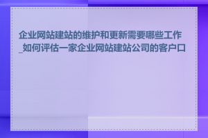企业网站建站的维护和更新需要哪些工作_如何评估一家企业网站建站公司的客户口碑