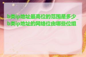 b类ip地址最高位的范围是多少_b类ip地址的网络位由哪些位组成