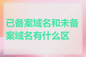 已备案域名和未备案域名有什么区别