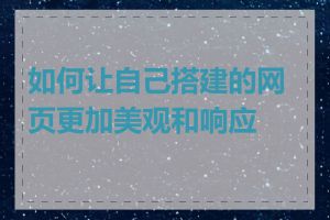 如何让自己搭建的网页更加美观和响应式