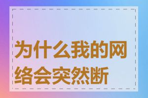 为什么我的网络会突然断开