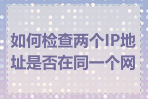 如何检查两个IP地址是否在同一个网段