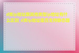 d类ip地址跟其他类型ip地址有什么区别_d类ip地址是否支持静态路由