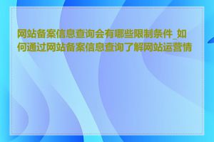 网站备案信息查询会有哪些限制条件_如何通过网站备案信息查询了解网站运营情况