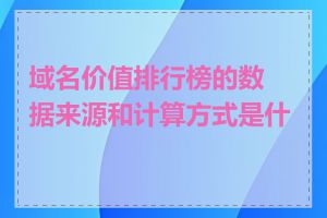 域名价值排行榜的数据来源和计算方式是什么