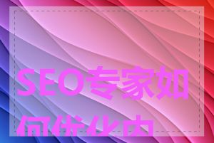 SEO专家如何优化内容