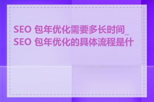 SEO 包年优化需要多长时间_SEO 包年优化的具体流程是什么