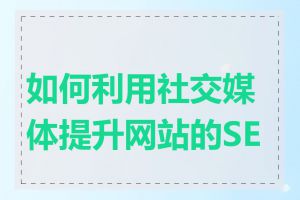 如何利用社交媒体提升网站的SEO