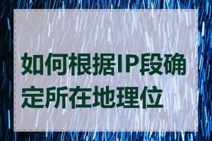 如何根据IP段确定所在地理位置