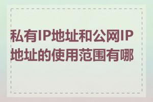 私有IP地址和公网IP地址的使用范围有哪些