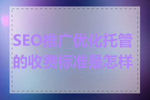 SEO推广优化托管的收费标准是怎样的