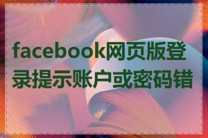 facebook网页版登录提示账户或密码错误