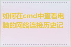 如何在cmd中查看电脑的网络连接历史记录