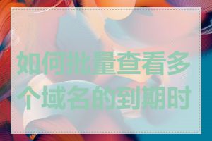 如何批量查看多个域名的到期时间