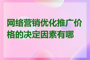 网络营销优化推广价格的决定因素有哪些