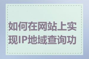 如何在网站上实现IP地域查询功能
