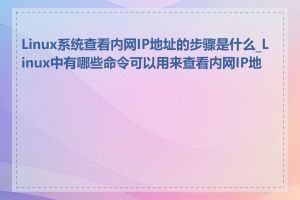 Linux系统查看内网IP地址的步骤是什么_Linux中有哪些命令可以用来查看内网IP地址