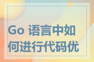 Go 语言中如何进行代码优化