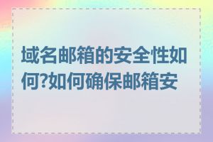 域名邮箱的安全性如何?如何确保邮箱安全