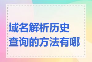 域名解析历史查询的方法有哪些