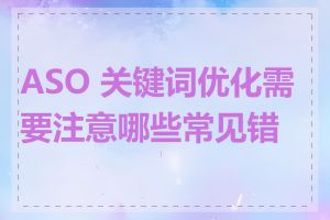 ASO 关键词优化需要注意哪些常见错误