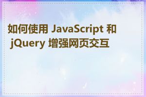 如何使用 JavaScript 和 jQuery 增强网页交互性