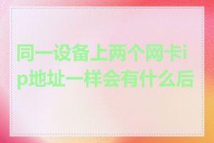 同一设备上两个网卡ip地址一样会有什么后果
