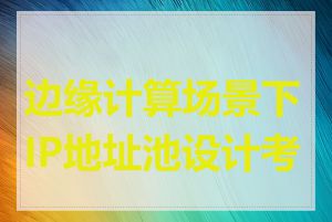 边缘计算场景下IP地址池设计考虑