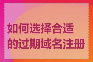 如何选择合适的过期域名注册商