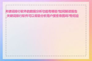 关键词排行软件的数据分析功能有哪些?如何解读报告_关键词排行软件可以帮助分析用户搜索意图吗?有何应用