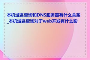 本机域名查询和DNS服务器有什么关系_本机域名查询对于web开发有什么影响