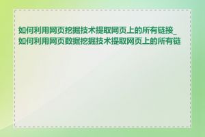 如何利用网页挖掘技术提取网页上的所有链接_如何利用网页数据挖掘技术提取网页上的所有链接