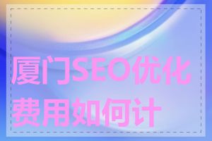 厦门SEO优化费用如何计算