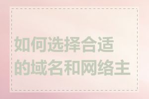 如何选择合适的域名和网络主机