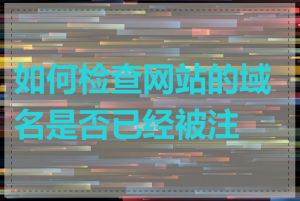 如何检查网站的域名是否已经被注册