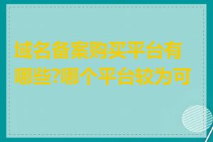 域名备案购买平台有哪些?哪个平台较为可靠