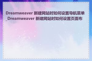 Dreamweaver 新建网站时如何设置导航菜单_Dreamweaver 新建网站时如何设置页面布局