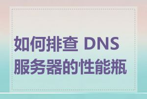 如何排查 DNS 服务器的性能瓶颈