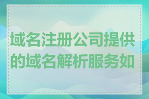 域名注册公司提供的域名解析服务如何
