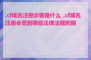 .cf域名注册步骤是什么_.cf域名注册会受到哪些法律法规的限制