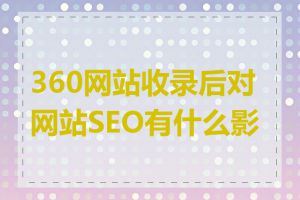 360网站收录后对网站SEO有什么影响
