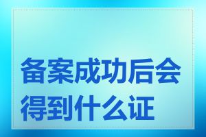 备案成功后会得到什么证明