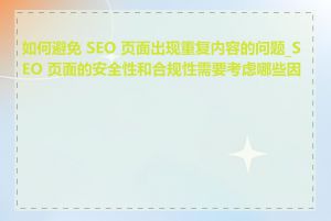 如何避免 SEO 页面出现重复内容的问题_SEO 页面的安全性和合规性需要考虑哪些因素