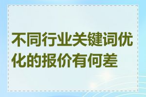 不同行业关键词优化的报价有何差异