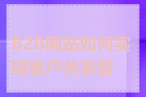 B2B网站如何实现客户关系管理