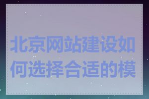 北京网站建设如何选择合适的模板
