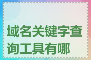 域名关键字查询工具有哪些