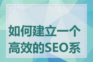 如何建立一个高效的SEO系统