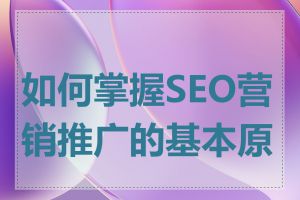 如何掌握SEO营销推广的基本原理