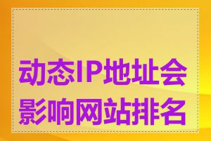 动态IP地址会影响网站排名吗
